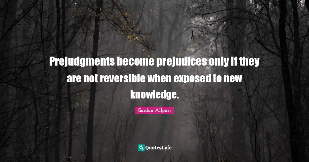 Exposed Quotes: "Prejudgments become prejudices only if they are not reversible when exposed to new knowledge."
