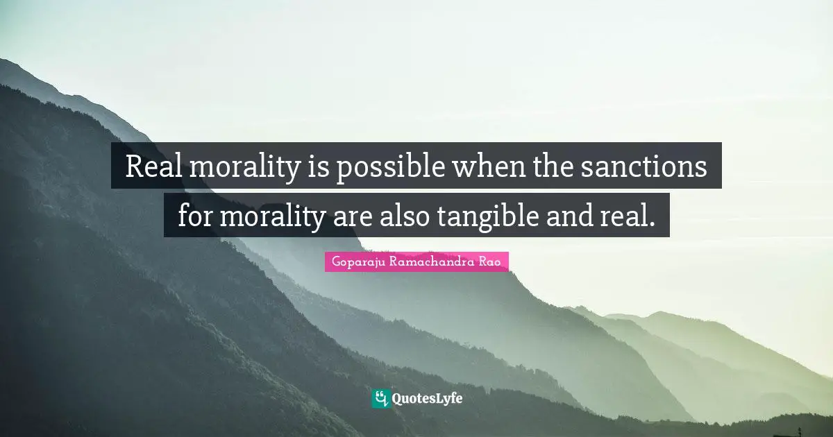 Real morality is possible when the sanctions for morality are also tangible and real.