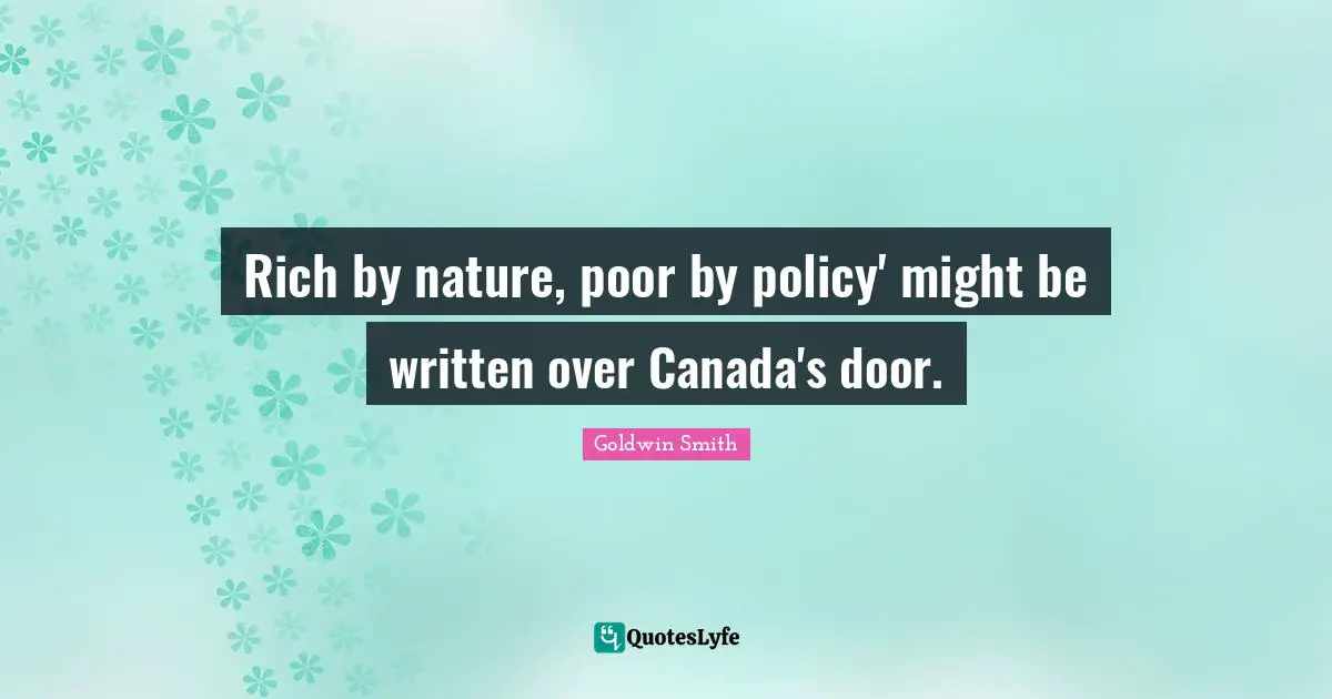 Rich by nature, poor by policy' might be written over Canada's door.