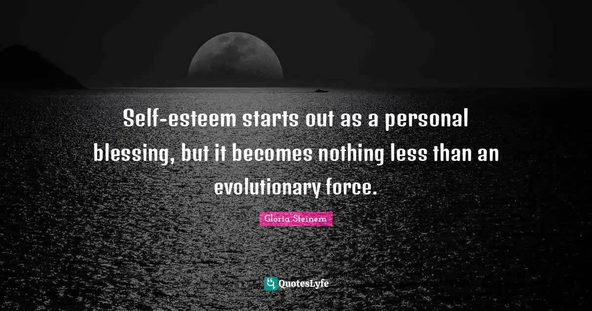 Self-esteem starts out as a personal blessing, but it becomes nothing less than an evolutionary force.
