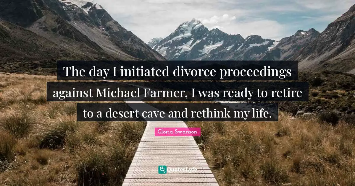 Caves Quotes: "The day I initiated divorce proceedings against Michael Farmer, I was ready to retire to a desert cave and rethink my life."