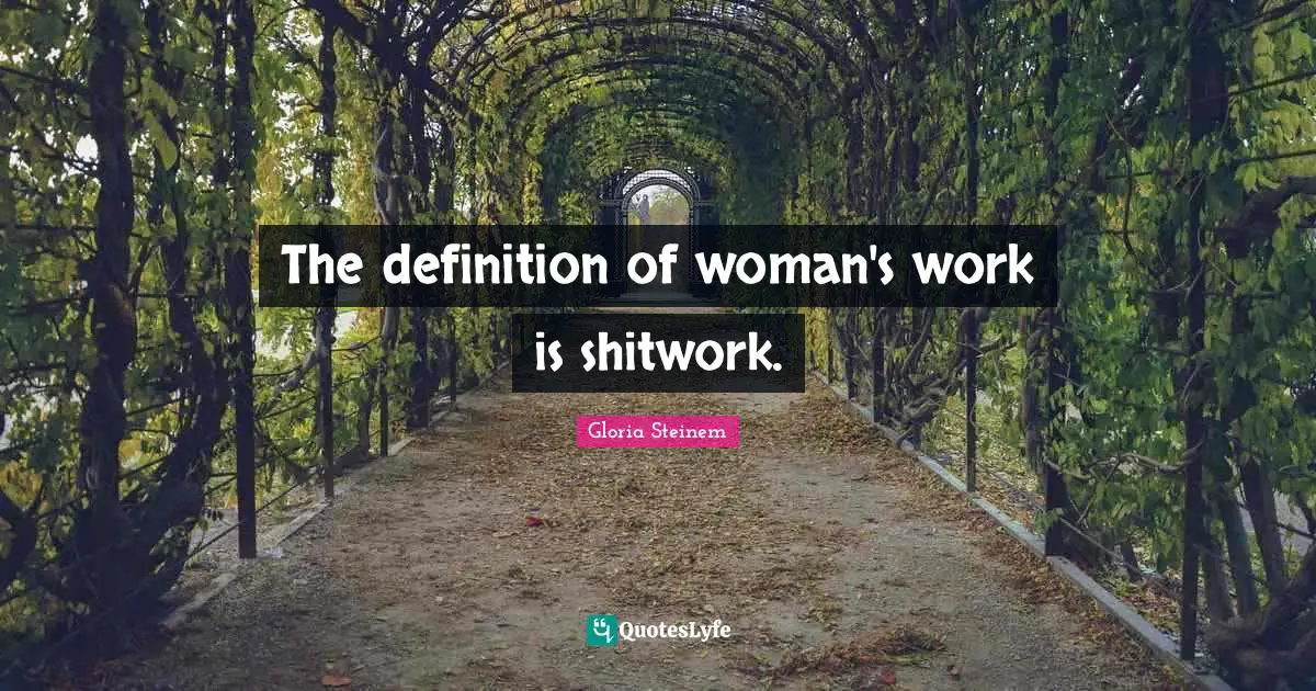 The definition of woman's work is shitwork.