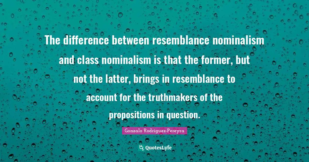 The difference between resemblance nominalism and class nominalism is that the former, but not the latter, brings in resemblance to account for the truthmakers of the propositions in question.