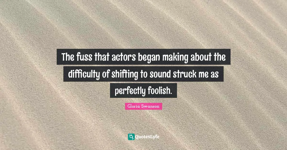 Shifting Quotes: "The fuss that actors began making about the difficulty of shifting to sound struck me as perfectly foolish."