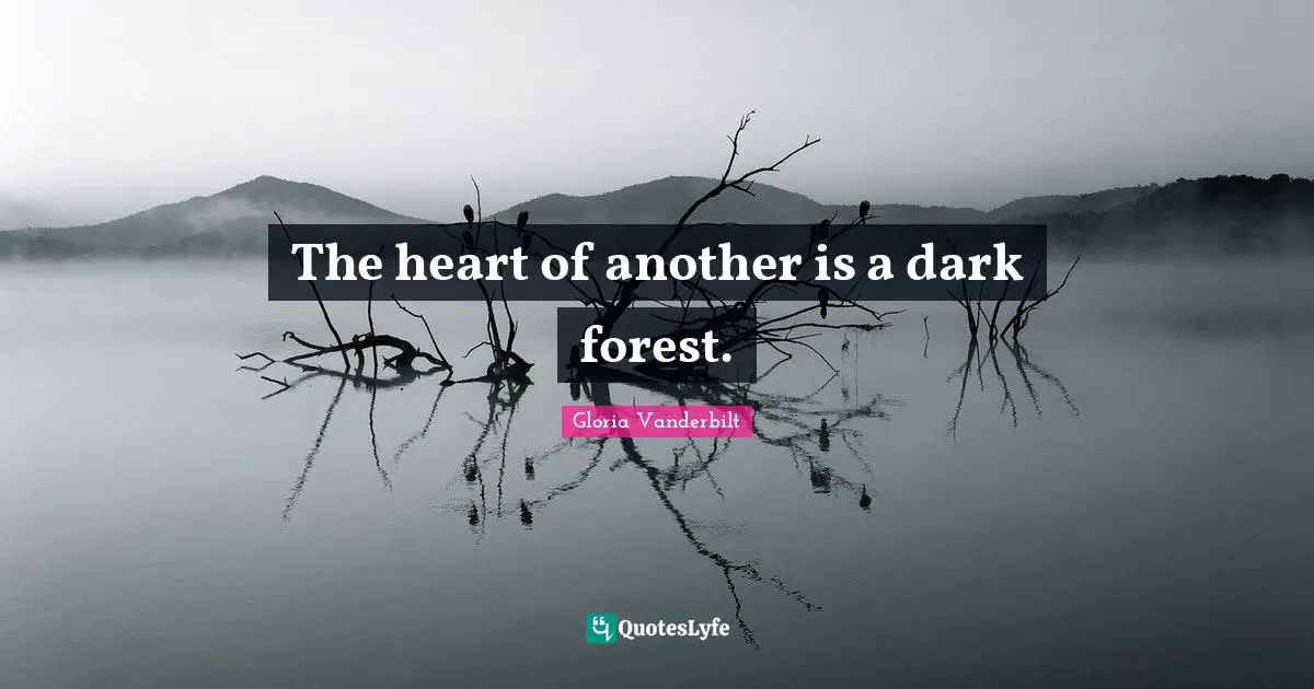 The heart of another is a dark forest.
