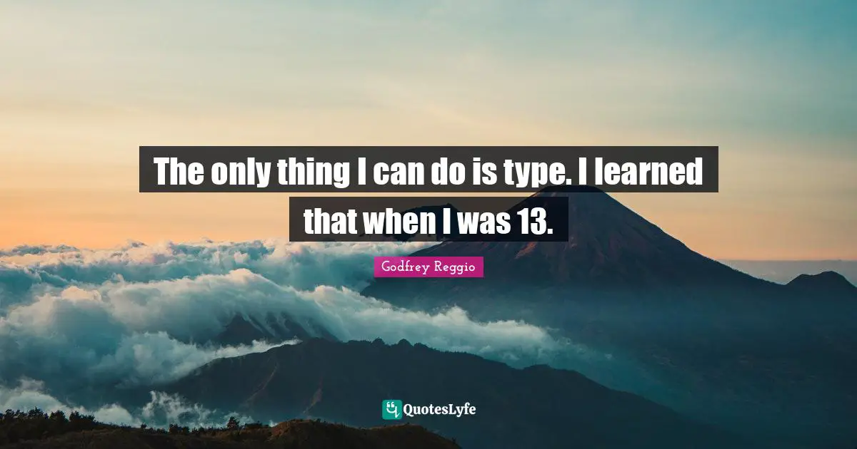 The only thing I can do is type. I learned that when I was 13.