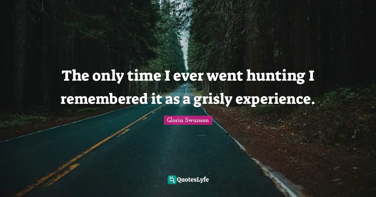 The only time I ever went hunting I remembered it as a grisly experience.