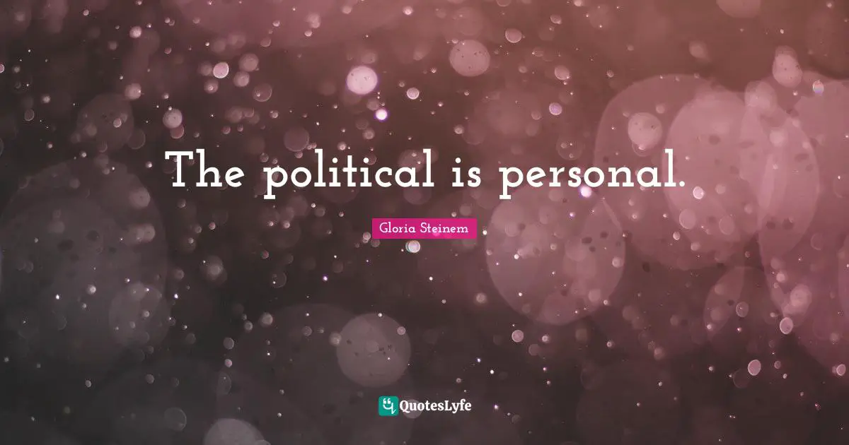 The political is personal.