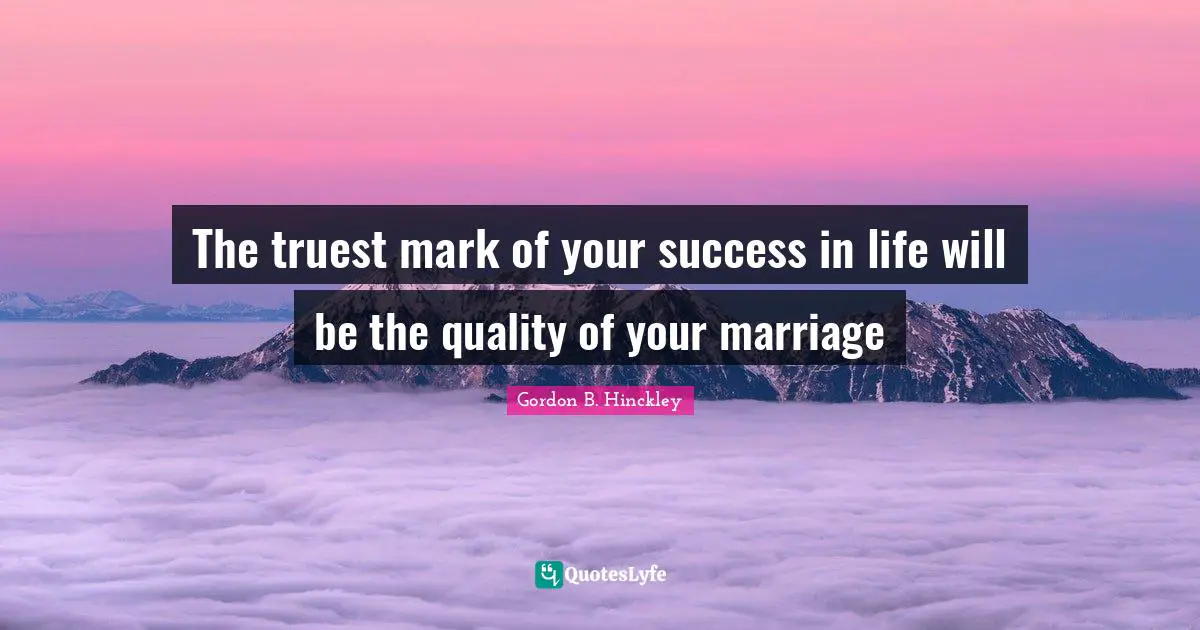 Success In Life Quotes: "The truest mark of your success in life will be the quality of your marriage"