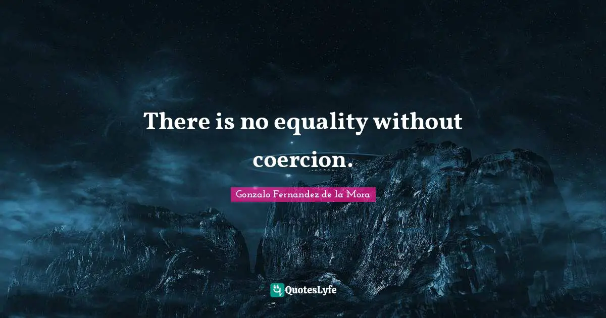 There is no equality without coercion.