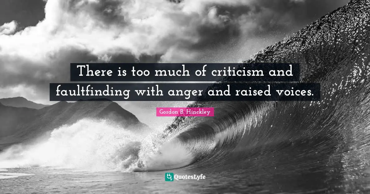 There is too much of criticism and faultfinding with anger and raised voices.