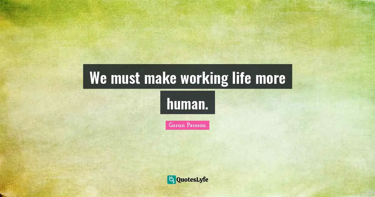 We must make working life more human.
