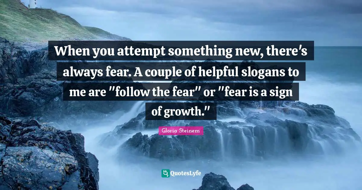 When you attempt something new, there's always fear. A couple of helpful slogans to me are "follow the fear" or "fear is a sign of growth."