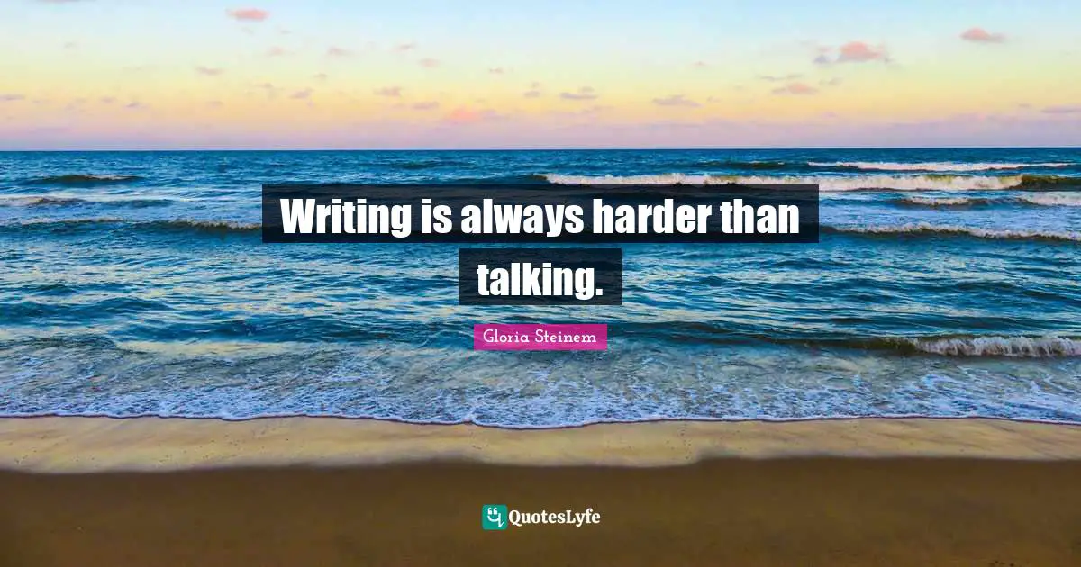 Writing is always harder than talking.