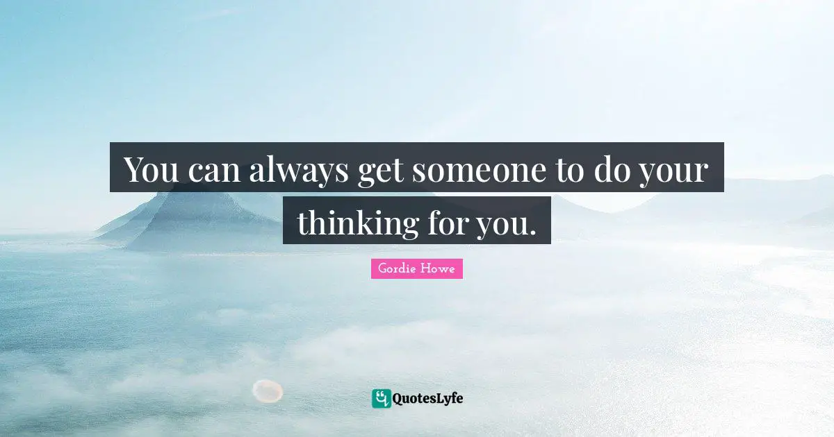 Nhl Quotes: "You can always get someone to do your thinking for you."