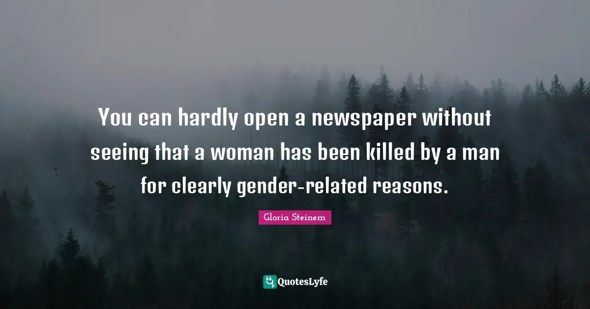 You can hardly open a newspaper without seeing that a woman has been killed by a man for clearly gender-related reasons.