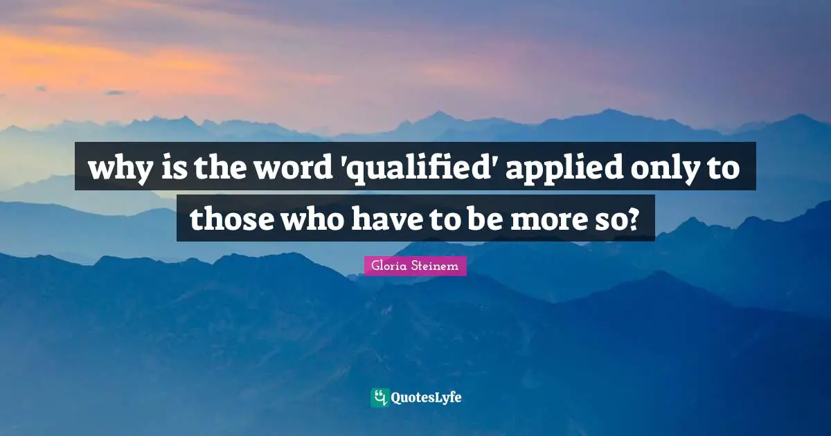 why is the word 'qualified' applied only to those who have to be more so?