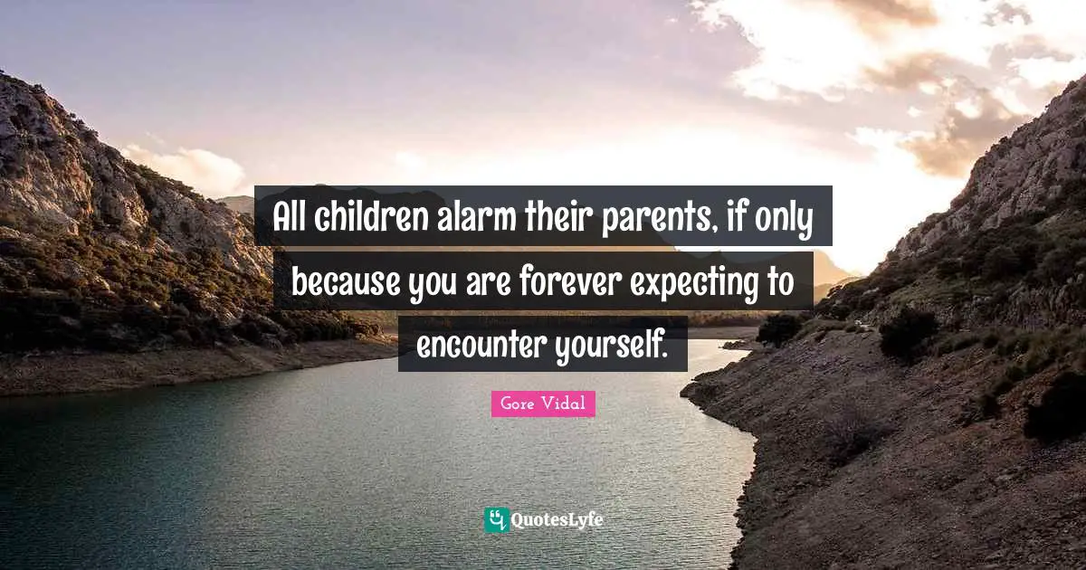 All children alarm their parents, if only because you are forever expecting to encounter yourself.