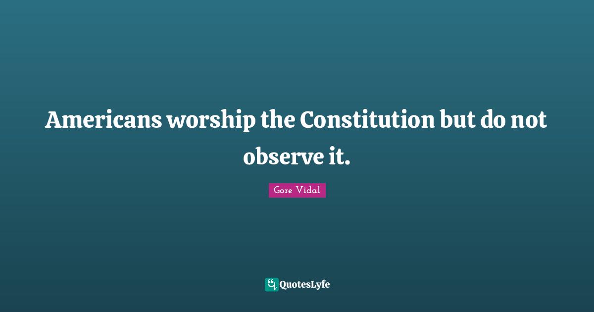 Americans worship the Constitution but do not observe it.