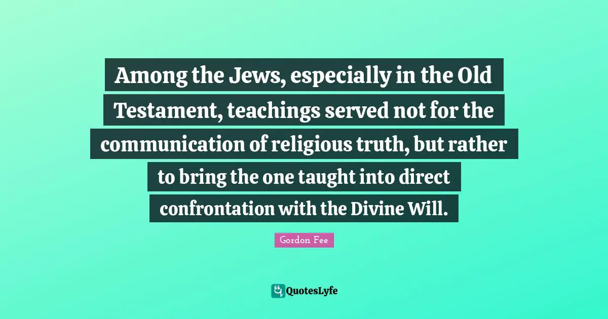 Among the Jews, especially in the Old Testament, teachings served not for the communication of religious truth, but rather to bring the one taught into direct confrontation with the Divine Will.