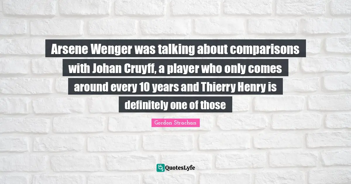 Arsene Wenger was talking about comparisons with Johan Cruyff, a player who only comes around every 10 years and Thierry Henry is definitely one of those