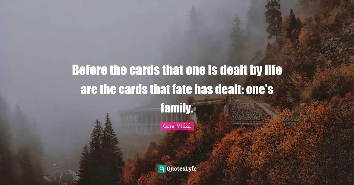 Before the cards that one is dealt by life are the cards that fate has dealt: one's family.