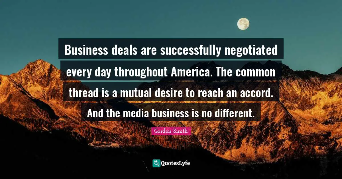 Business deals are successfully negotiated every day throughout America. The common thread is a mutual desire to reach an accord. And the media business is no different.
