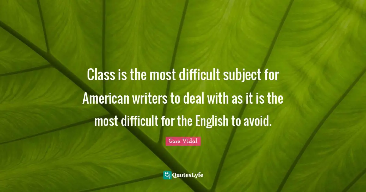 Class is the most difficult subject for American writers to deal with as it is the most difficult for the English to avoid.