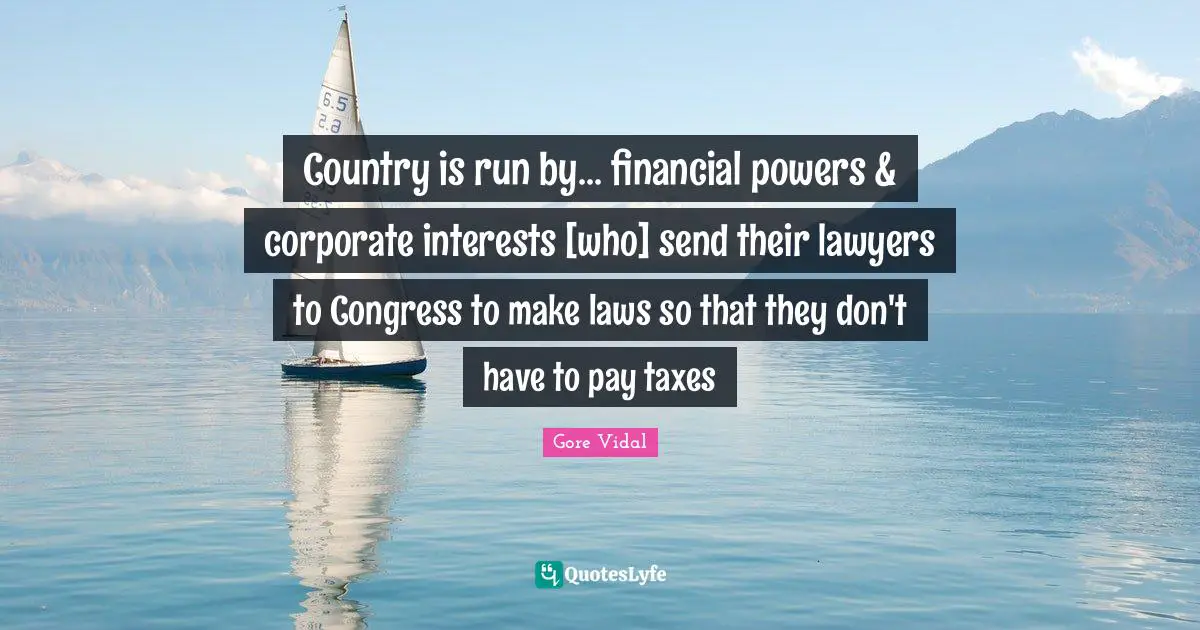 Corporate Quotes: "Country is run by... financial powers & corporate interests [who] send their lawyers to Congress to make laws so that they don't have to pay taxes"