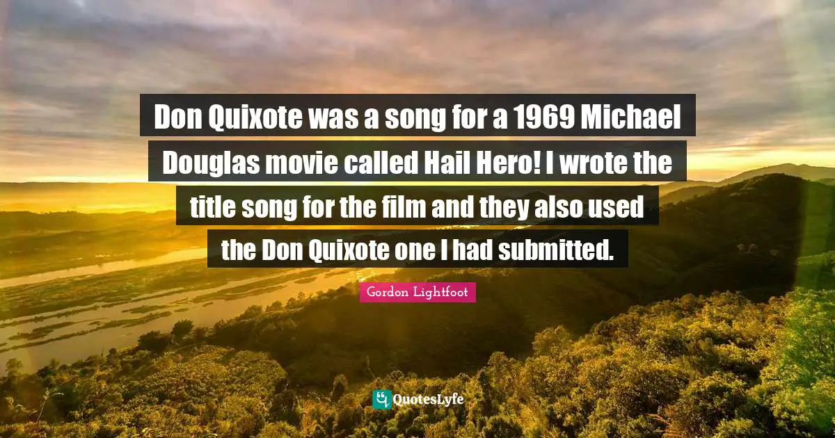 Don Quixote was a song for a 1969 Michael Douglas movie called Hail Hero! I wrote the title song for the film and they also used the Don Quixote one I had submitted.