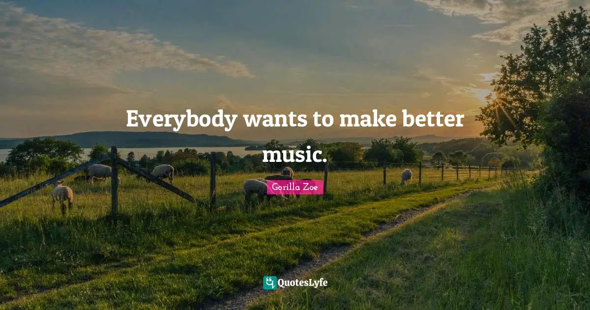 Everybody wants to make better music.