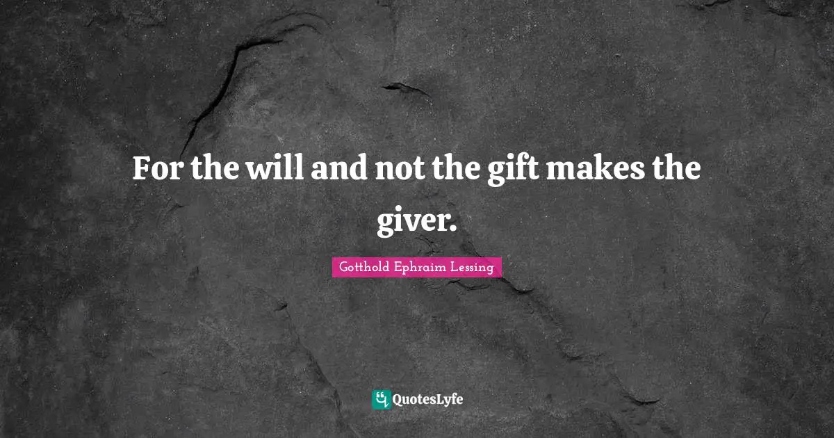 For the will and not the gift makes the giver.