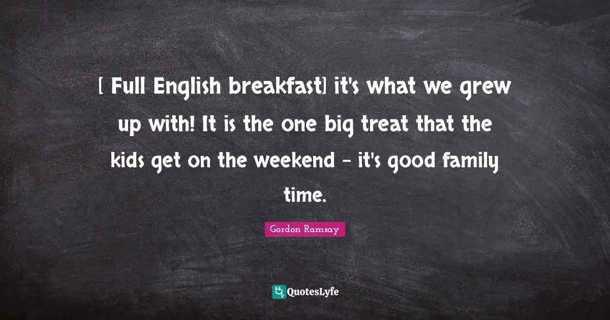 [ Full English breakfast] it's what we grew up with! It is the one big treat that the kids get on the weekend - it's good family time.