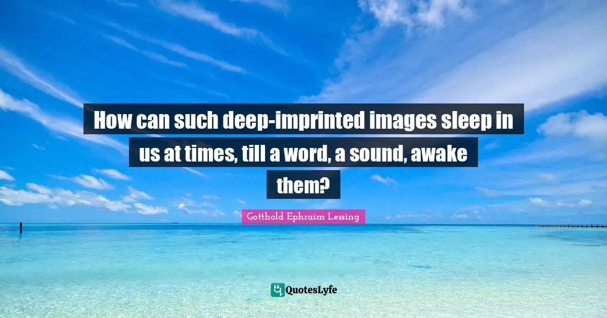 How can such deep-imprinted images sleep in us at times, till a word, a sound, awake them?