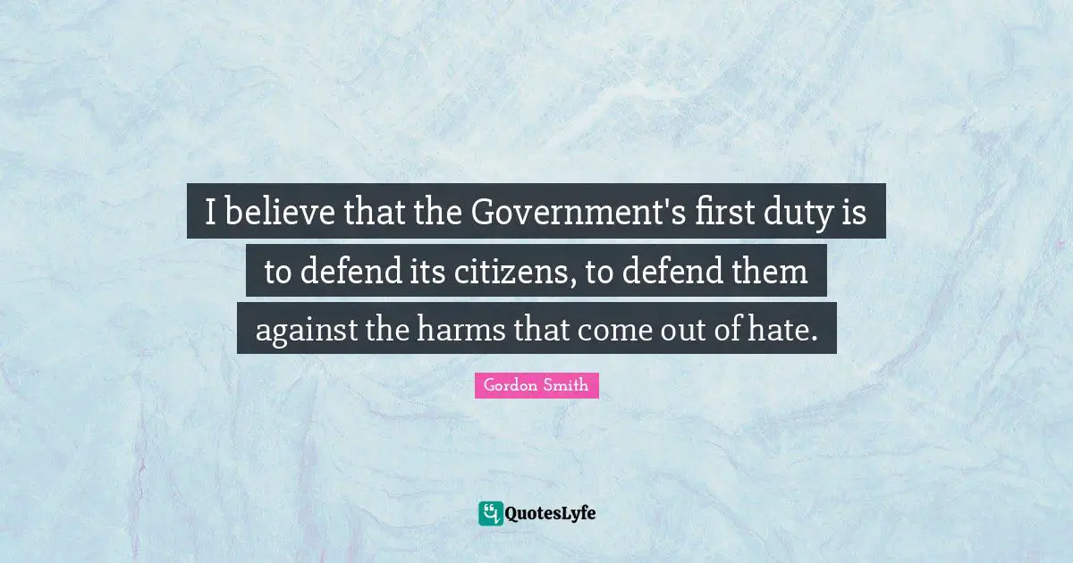 I believe that the Government's first duty is to defend its citizens, to defend them against the harms that come out of hate.