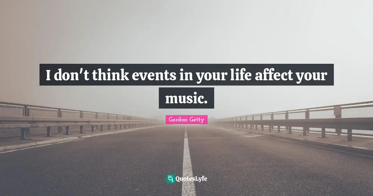 I don't think events in your life affect your music.