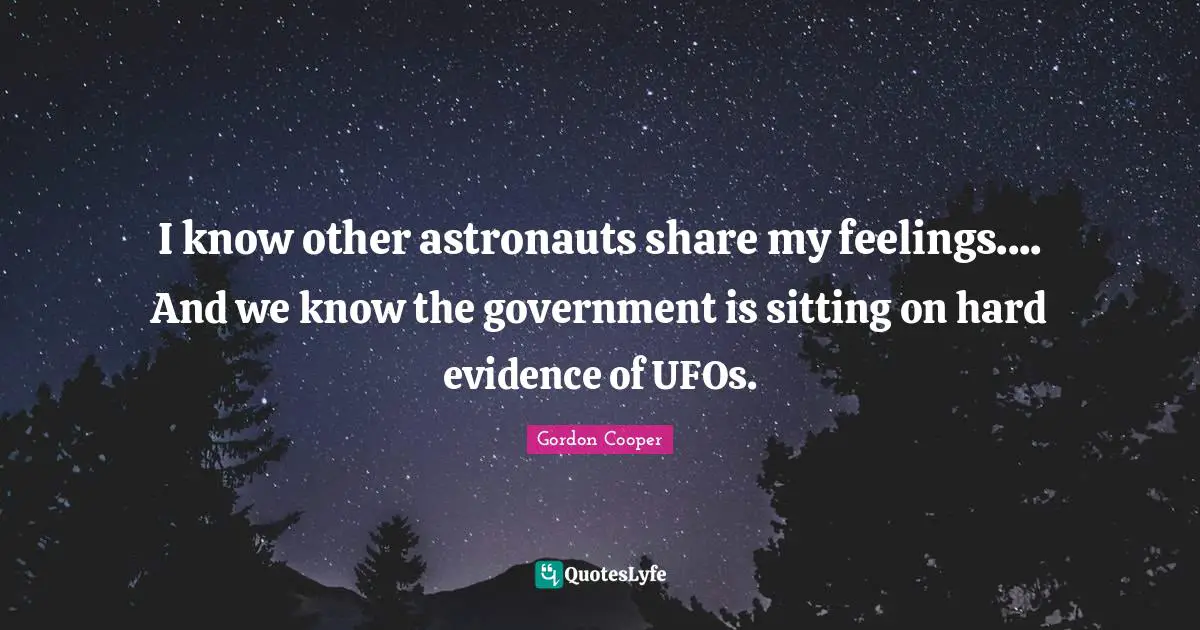 Sitting Quotes: "I know other astronauts share my feelings.... And we know the government is sitting on hard evidence of UFOs."