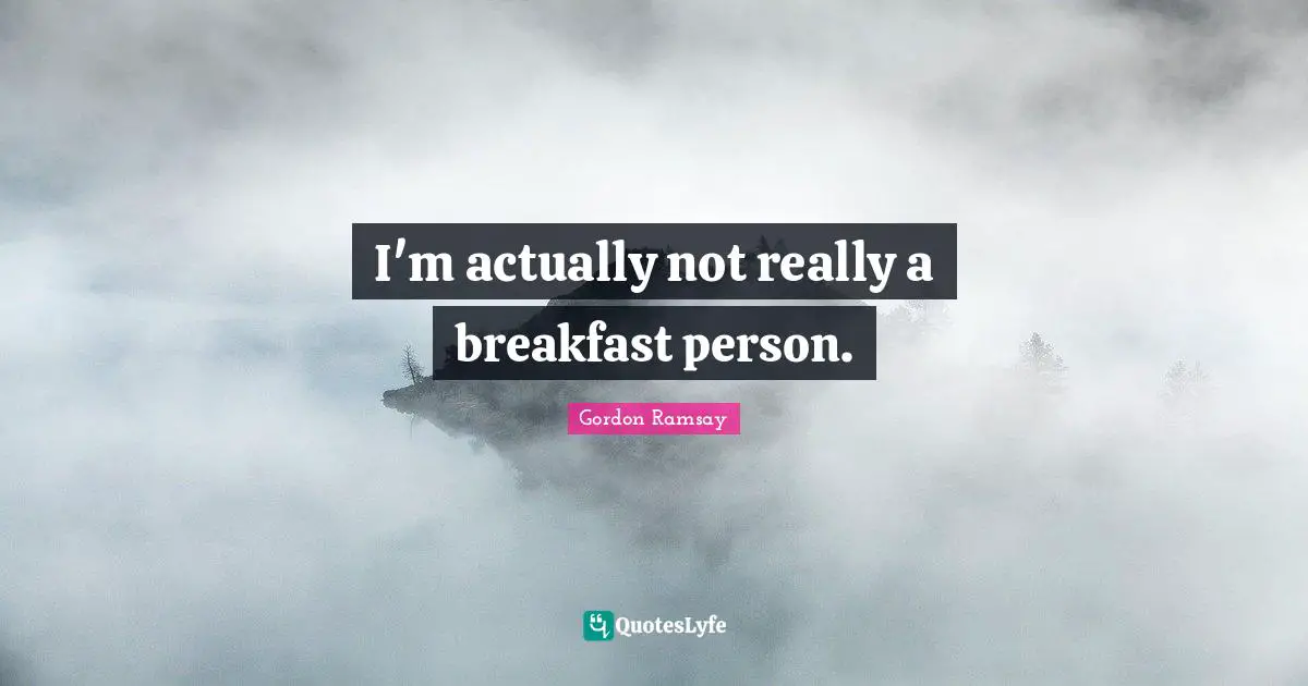 I'm actually not really a breakfast person.