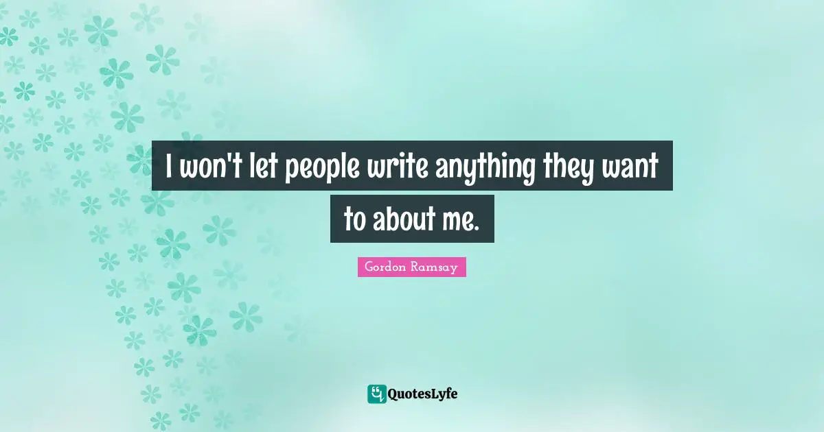 I won't let people write anything they want to about me.