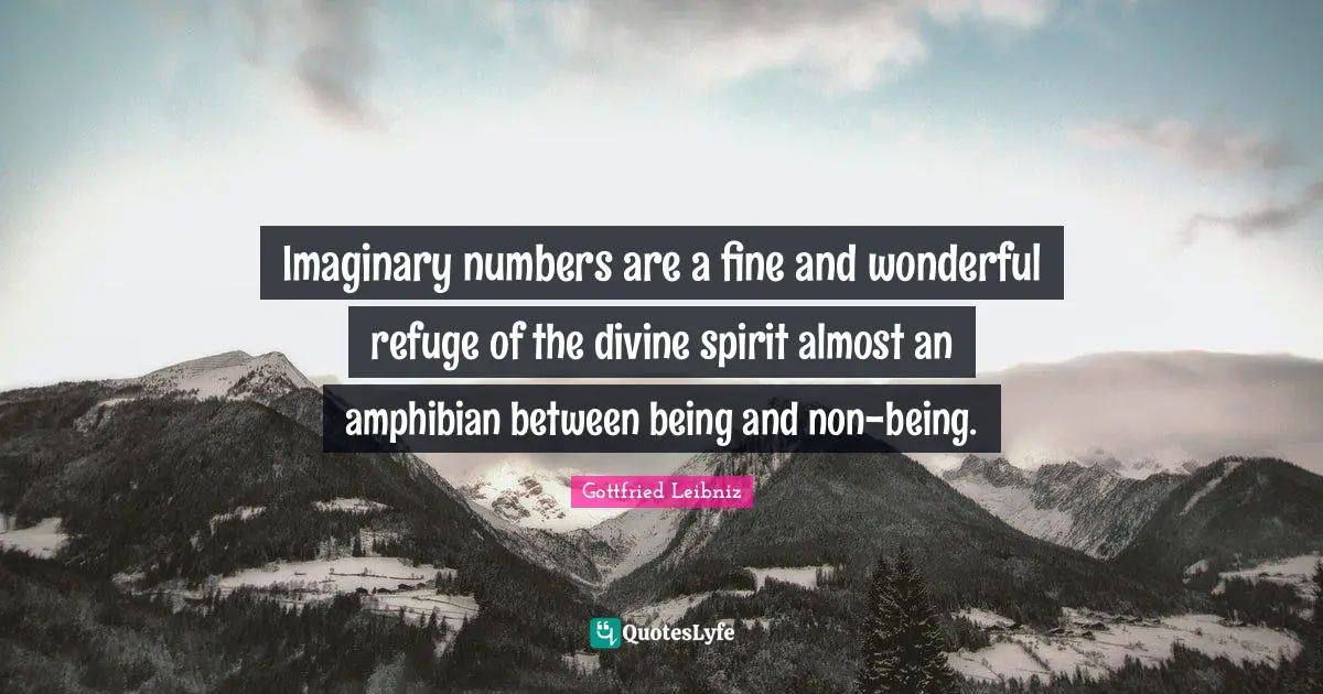 Gottfried Leibniz Quotes: "Imaginary numbers are a fine and wonderful refuge of the divine spirit almost an amphibian between being and non-being."