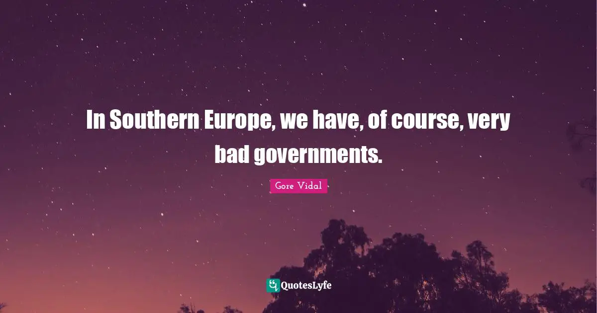 In Southern Europe, we have, of course, very bad governments.