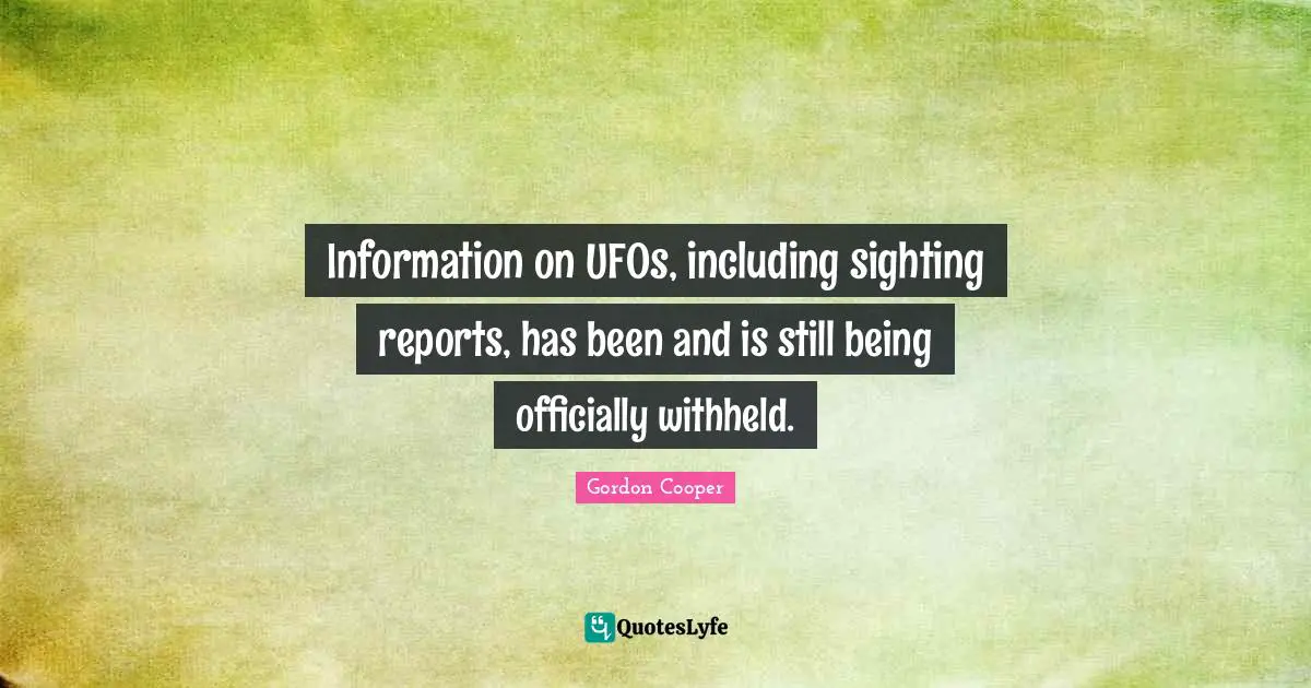 Reports Quotes: "Information on UFOs, including sighting reports, has been and is still being officially withheld."