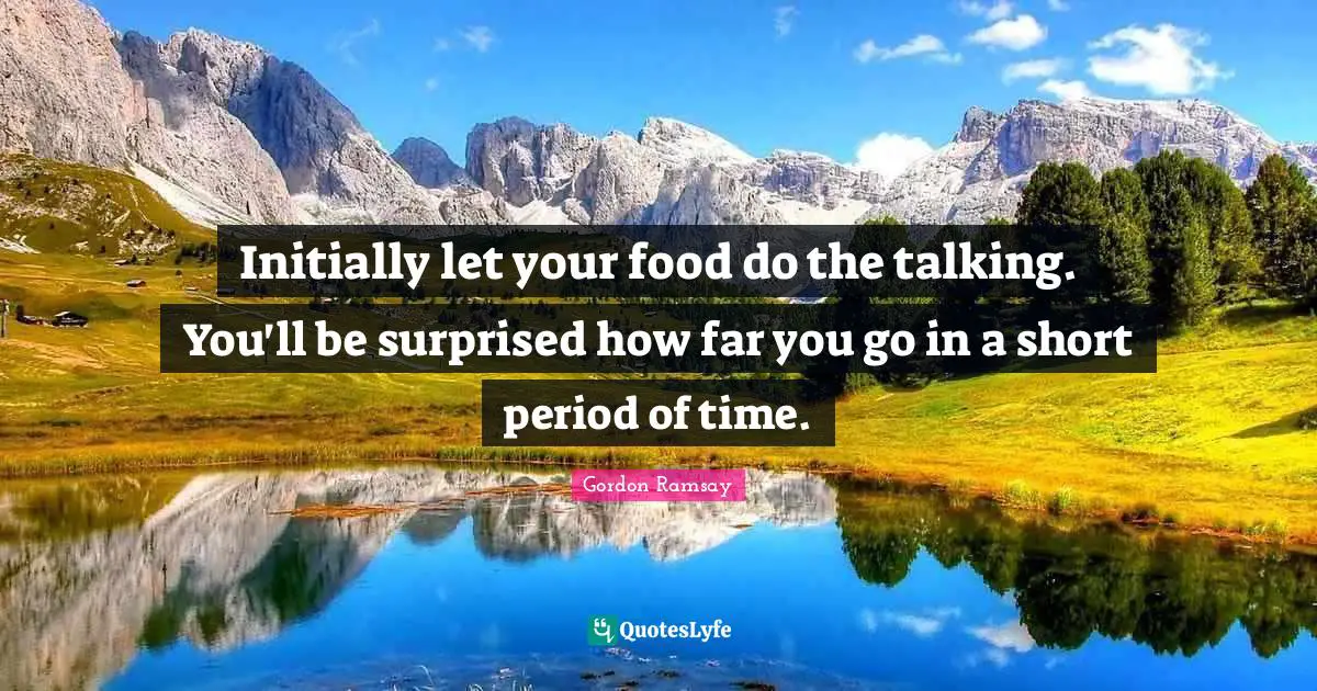 Periods Quotes: "Initially let your food do the talking. You'll be surprised how far you go in a short period of time."