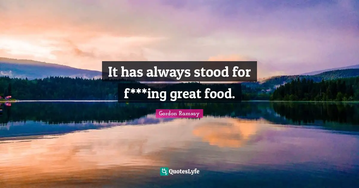 It has always stood for f***ing great food.
