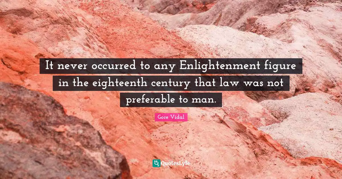 It never occurred to any Enlightenment figure in the eighteenth century that law was not preferable to man.