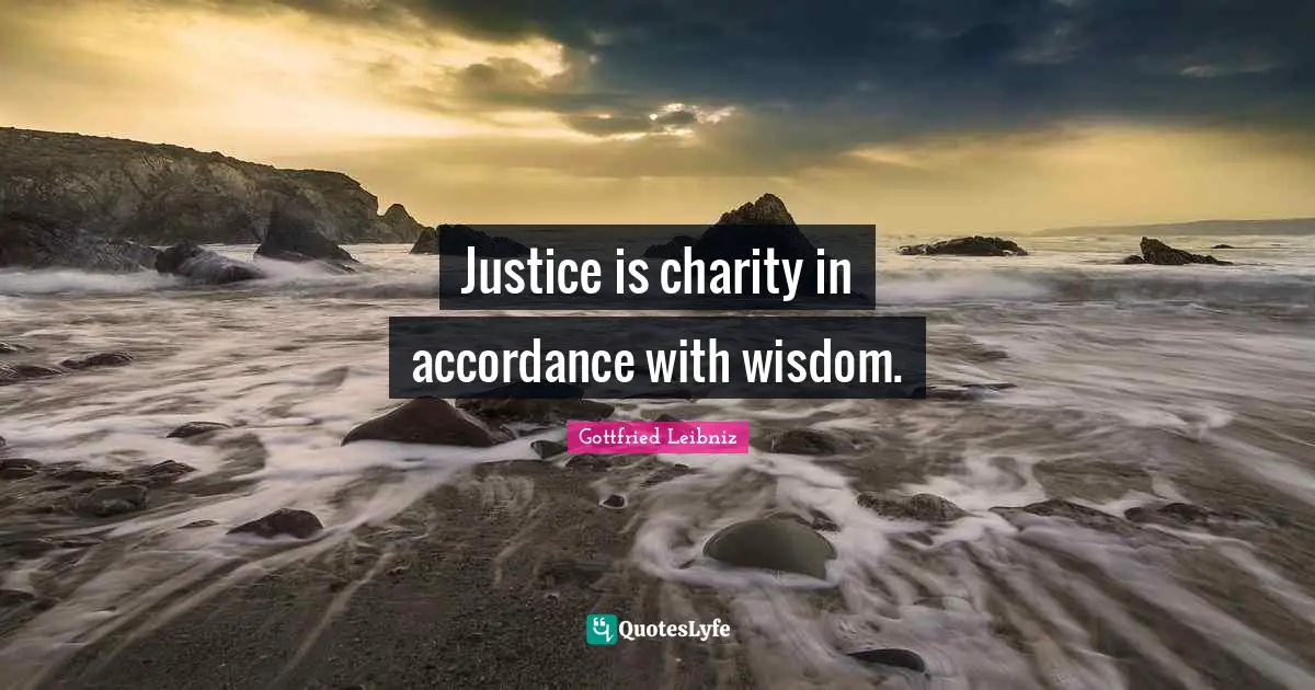 Gottfried Leibniz Quotes: "Justice is charity in accordance with wisdom."