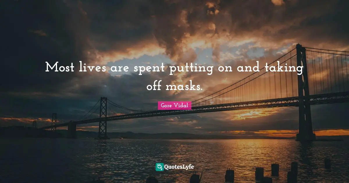Most lives are spent putting on and taking off masks.