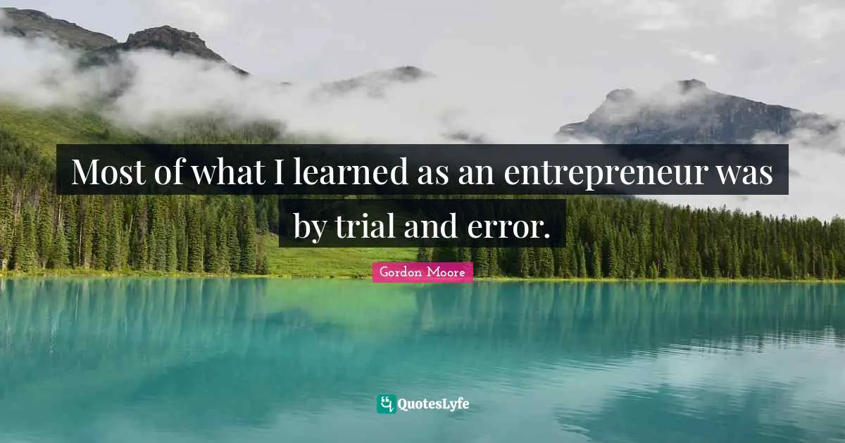 Most of what I learned as an entrepreneur was by trial and error.
