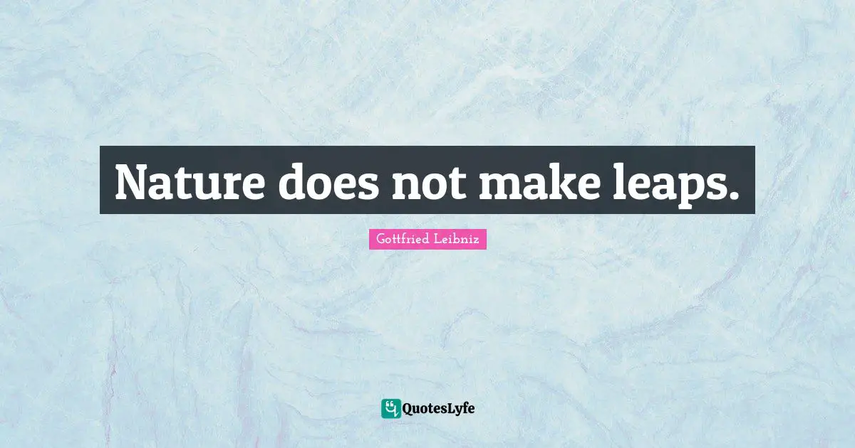 Gottfried Leibniz Quotes: "Nature does not make leaps."