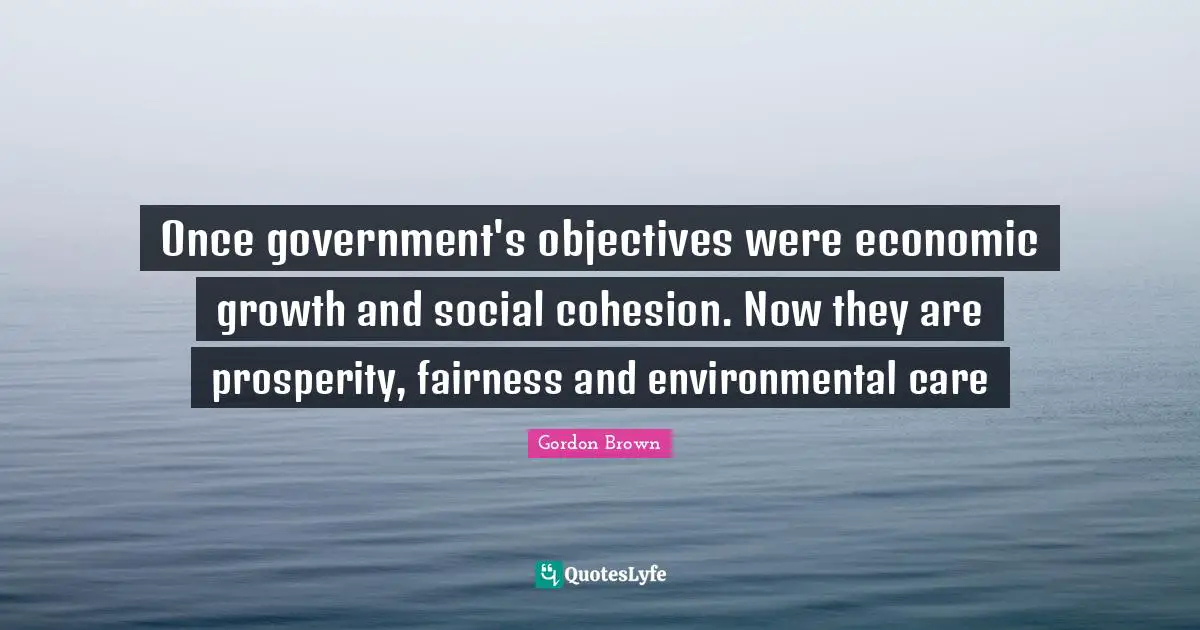 Once government's objectives were economic growth and social cohesion. Now they are prosperity, fairness and environmental care